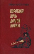 Книга - Иван Арсентьевич Арсентьев - Короткая ночь долгой войны (fb2) читать без регистрации