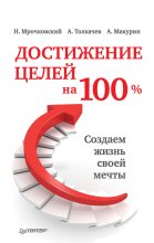 Книга - Николай Сергеевич Мрочковский - Достижение целей на 100%. Создаем жизнь своей мечты (fb2) читать без регистрации