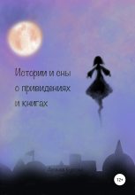 Книга - Арсения Глебовна Буркова - Истории и сны о привидениях и книгах (fb2) читать без регистрации