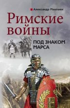 Книга - Александр Валентинович Махлаюк - Римские войны. Под знаком Марса (fb2) читать без регистрации