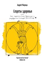 Книга - Андрей Н. Макрица - Секреты здоровья, или Как поднять Илью Муромца и разбудить Спящую Красавицу (fb2) читать без регистрации