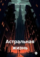 Книга - Виктор Владимирович Мосягин - Астральная жизнь (fb2) читать без регистрации