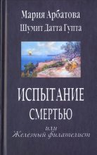 Книга - Мария Ивановна Арбатова - Испытание смертью или Железный филателист (fb2) читать без регистрации