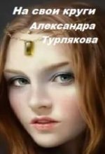 Книга - Александра Николаевна Турлякова - На свои круги (СИ) (fb2) читать без регистрации