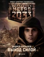 Книга - Андрей Юрьевич Ерпылев - Метро 2033. Выход силой (fb2) читать без регистрации
