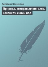 Книга - Алевтина Николаевна Корзунова - Природа, которая лечит: алоэ, каланхоэ, синий йод (fb2) читать без регистрации