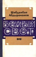 Книга - Шабданбай  Абдыраманов - Белый свет (fb2) читать без регистрации