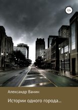 Книга - Алекcандр  Ванин - Истории одного города… (fb2) читать без регистрации