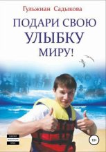 Книга - Гульжиан Павловна Садыкова - Подари свою улыбку миру! (fb2) читать без регистрации