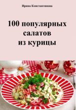 Книга - Ирина Геннадьевна Константинова - 100 популярных салатов из курицы (fb2) читать без регистрации