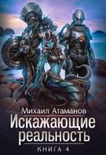 Книга - Михаил Александрович Атаманов - Искажающие реальность 4 (fb2) читать без регистрации