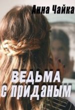 Книга - Анна  Чайка - Ведьма с приданым (СИ) (fb2) читать без регистрации