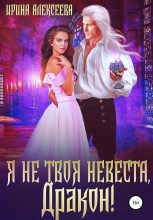 Книга - Ирина Сергеевна Алексеева - Я не твоя невеста, Дракон! (СИ) (fb2) читать без регистрации