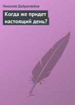 Книга - Николай Александрович Добролюбов - Когда же придет настоящий день? (fb2) читать без регистрации