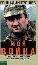 Книга - Геннадий  Трошев - Моя война. Чеченский дневник окопного генерала... (fb2) читать без регистрации