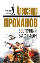 Книга - Александр Андреевич Проханов - Восточный бастион (fb2) читать без регистрации