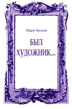 Книга - Марат Исаакович Баскин - Был художник... (fb2) читать без регистрации
