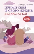Книга - Эльмира  Батаева - Прими себя и свою жизнь без остатка! (epub) читать без регистрации