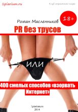 Книга - Роман Михайлович Масленников - PR без трусов, или 400 смелых способов «взорвать» Интернет (fb2) читать без регистрации