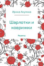 Книга - Ирина Александровна Акулина - Шарлотки и коврижки (fb2) читать без регистрации