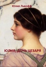Книга - Юлия  Львофф - Юлия, дочь Цезаря (СИ) (fb2) читать без регистрации