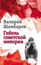 Книга - Валерий Евгеньевич Шамбаров - Гибель советской империи (fb2) читать без регистрации
