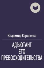 Книга - Владимир Галактионович Короленко - Адъютант его превосходительства (fb2) читать без регистрации