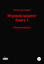 Книга - Александр Андреевич Бодров - Цикл: Игровой момент. Книга 1: Обманный манёвр (fb2) читать без регистрации