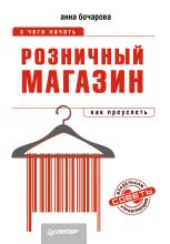 Книга - Анна Александровна Бочарова - Розничный магазин: с чего начать, как преуспеть (fb2) читать без регистрации
