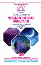 Книга - Тамара Николаевна Зюрняева - Чтобы Вселенная помогала! 100 очень сильных практик, подключающих энергию Луны, звезд и стихий. Большой энергетический атлас человека. Лунный календарь до 2021 года (fb2) читать без регистрации