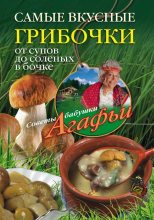Книга - Агафья Тихоновна Звонарева - Самые вкусные грибочки. От супов до соленых в бочке (fb2) читать без регистрации