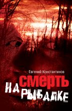 Книга - Евгений Михайлович Константинов - Смерть на рыбалке (fb2) читать без регистрации