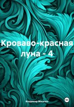 Книга - Владимир Александрович Мисечко - Кроваво-красная луна – 4 (fb2) читать без регистрации