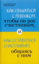Книга - Галина  Тимошенко - Как общаться с ребенком, чтобы он рос счастливым, и как оставаться счастливым, общаясь с ним (fb2) читать без регистрации