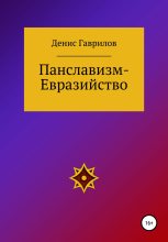 Книга - Денис Роиннович Гаврилов - Панславизм-Евразийство (fb2) читать без регистрации