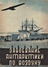 Книга - Ричард Эвелин Бэрд - Завоевание Антарктики по воздуху (fb2) читать без регистрации