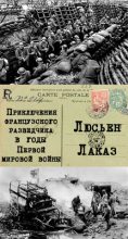 Книга - Люсьен  Лаказ - Приключения французского разведчика в годы первой мировой войны (fb2) читать без регистрации