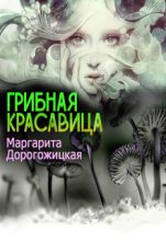 Книга - Маргарита Сергеевна Дорогожицкая - Грибная красавица (fb2) читать без регистрации