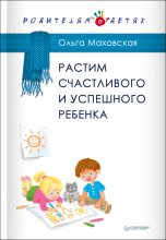Книга - Ольга Ивановна Маховская - Растим счастливого и успешного ребенка (fb2) читать без регистрации
