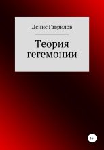 Книга - Денис Роиннович Гаврилов - Теория гегемонии (fb2) читать без регистрации