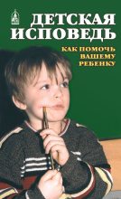 Книга - Екатерина  Орлова - Детская исповедь. Как помочь Вашему ребенку (fb2) читать без регистрации
