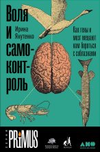 Книга - Ирина  Якутенко - Воля и самоконтроль. Как гены и мозг мешают нам бороться с соблазнами (fb2) читать без регистрации