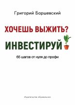 Книга - Григорий  Баршевский - Хочешь выжить? Инвестируй! (fb2) читать без регистрации