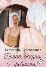 Книга - Екатерина  Серебрякова - Новая жизнь с… февраля! (fb2) читать без регистрации