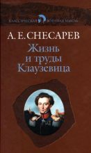 Книга - Андрей Евгеньевич Снесарев - Жизнь и труды Клаузевица (fb2) читать без регистрации