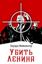 Книга - Эдуард  Майнингер - Убить Ленина (fb2) читать без регистрации