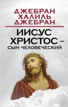 Книга - Халиль  Джебран - Иисус Христос – Сын Человеческий (fb2) читать без регистрации