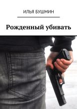 Книга - Илья  Бушмин - Рожденный убивать (fb2) читать без регистрации