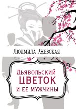Книга - Людмила  Ржевская - Дъявольский цветок и ее мужчины (fb2) читать без регистрации