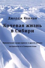 Книга - Джордж Фрост Кеннан - Кочевая жизнь в Сибири (fb2) читать без регистрации